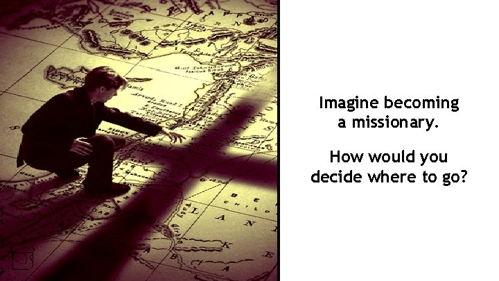 Imagine becoming a missionary. How would you decide where to go? 