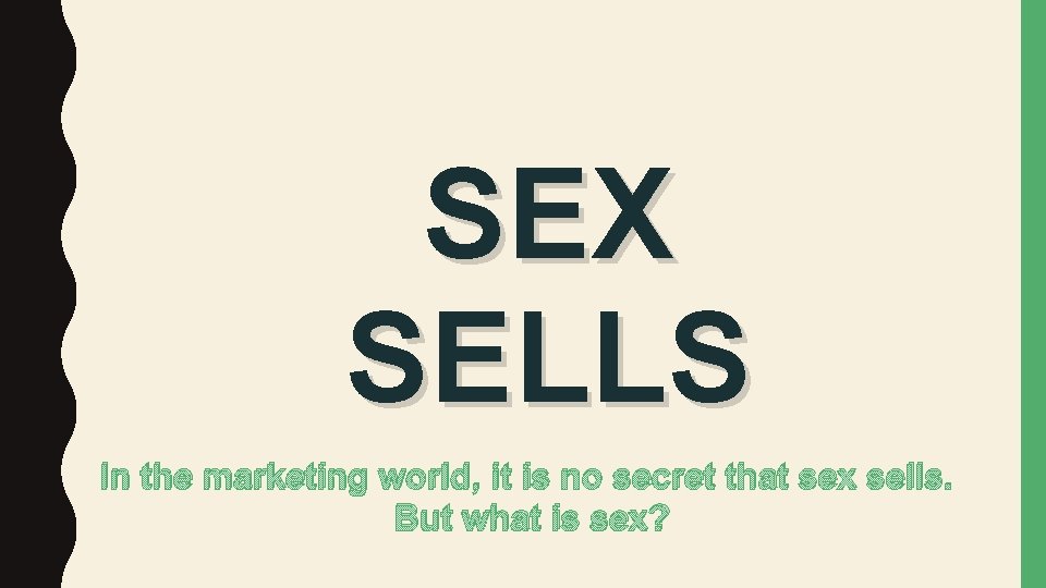 SEX SELLS In the marketing world, it is no secret that sex sells. But