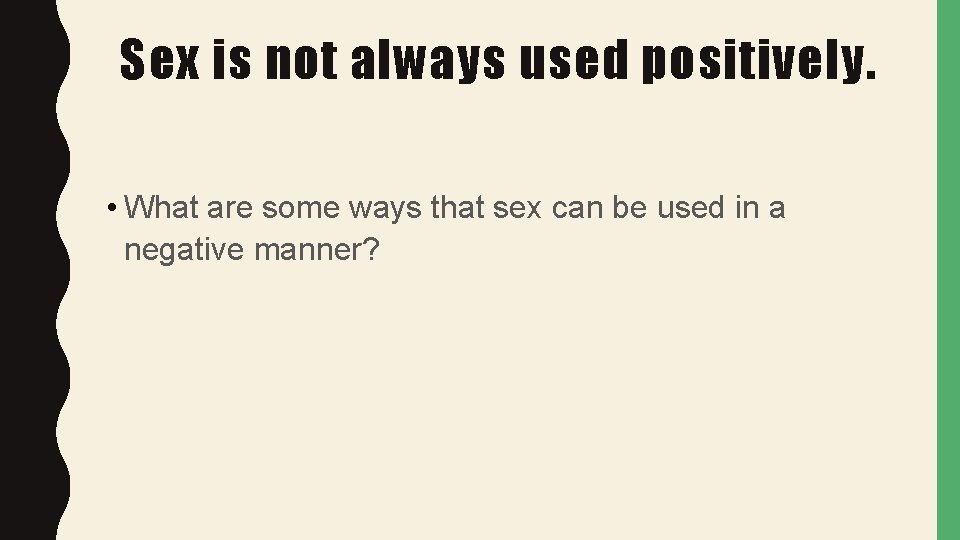 Sex is not always used positively. • What are some ways that sex can