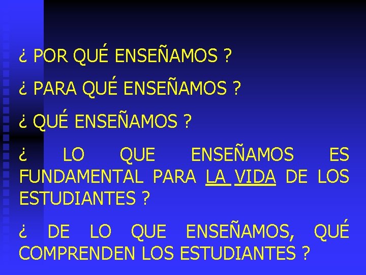 ¿ POR QUÉ ENSEÑAMOS ? ¿ PARA QUÉ ENSEÑAMOS ? ¿ LO QUE ENSEÑAMOS