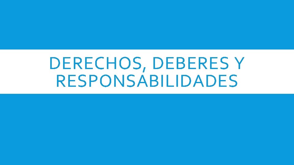 DERECHOS, DEBERES Y RESPONSABILIDADES 