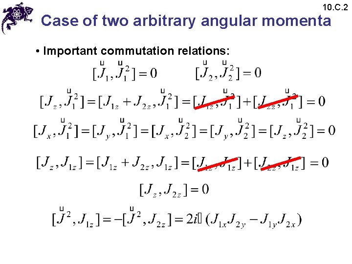 10. C. 2 Case of two arbitrary angular momenta • Important commutation relations: 