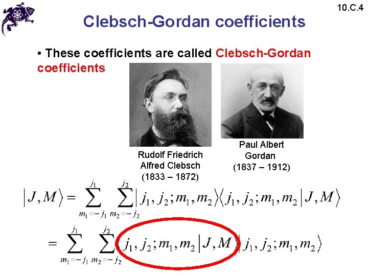 Clebsch-Gordan coefficients • These coefficients are called Clebsch-Gordan coefficients Rudolf Friedrich Alfred Clebsch (1833