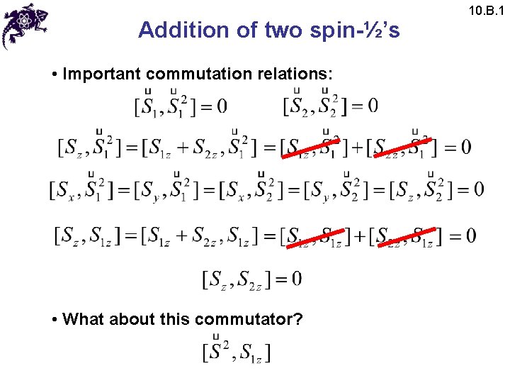 Addition of two spin-½’s • Important commutation relations: • What about this commutator? 10.