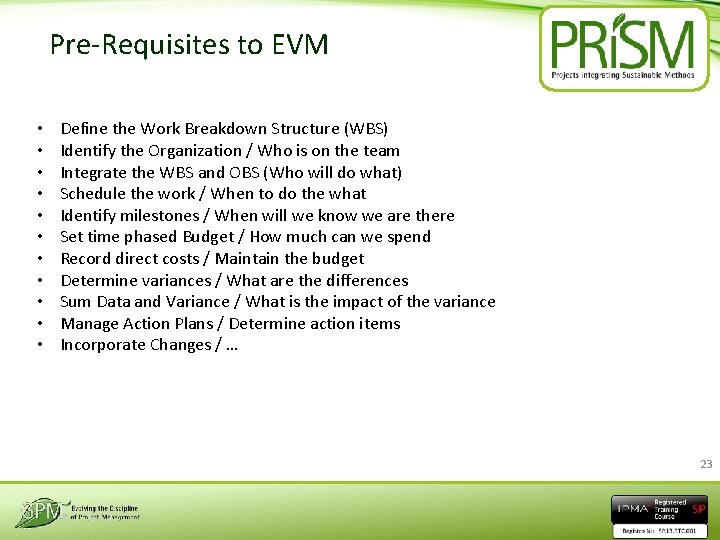 Pre-Requisites to EVM • • • Define the Work Breakdown Structure (WBS) Identify the