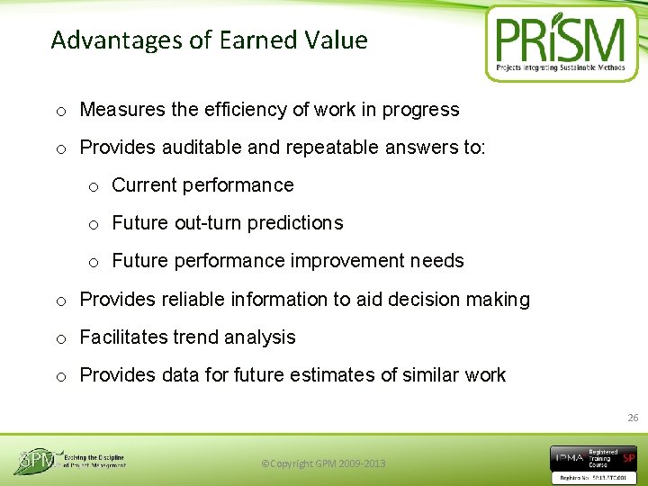 Advantages of Earned Value o Measures the efficiency of work in progress o Provides