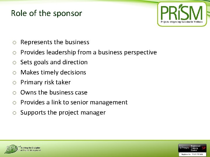 Role of the sponsor o o o o Represents the business Provides leadership from