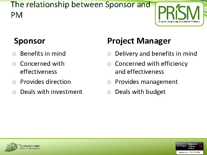 The relationship between Sponsor and PM Sponsor Project Manager o Benefits in mind o