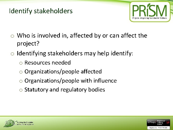 Identify stakeholders o Who is involved in, affected by or can affect the project?