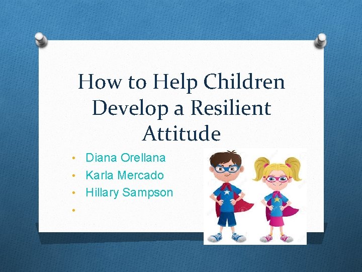 How to Help Children Develop a Resilient Attitude • Diana Orellana • Karla Mercado