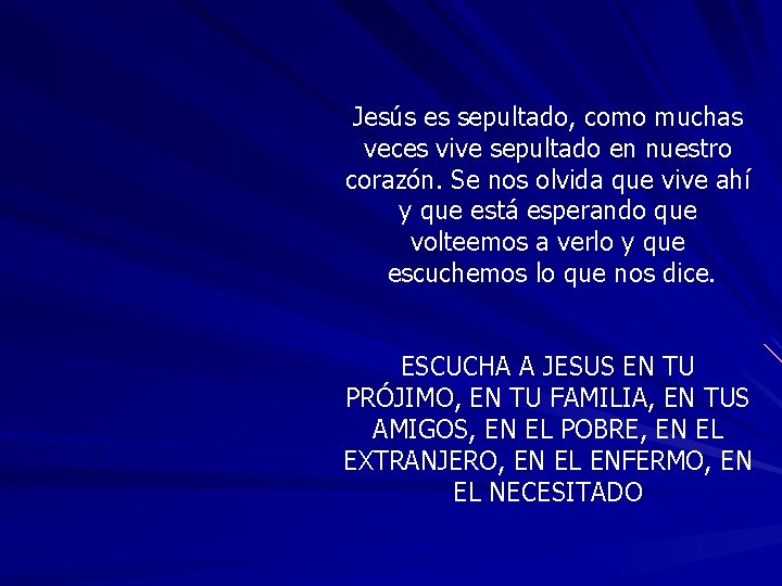 Jesús es sepultado, como muchas veces vive sepultado en nuestro corazón. Se nos olvida