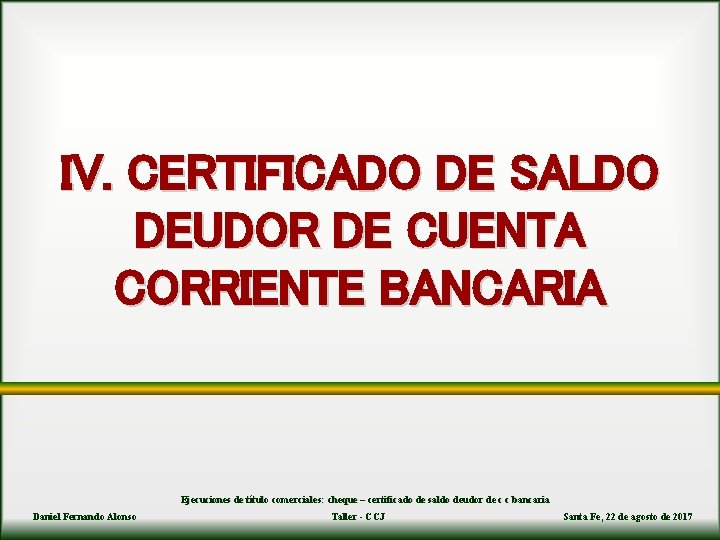 IV. CERTIFICADO DE SALDO DEUDOR DE CUENTA CORRIENTE BANCARIA Ejecuciones de título comerciales: cheque