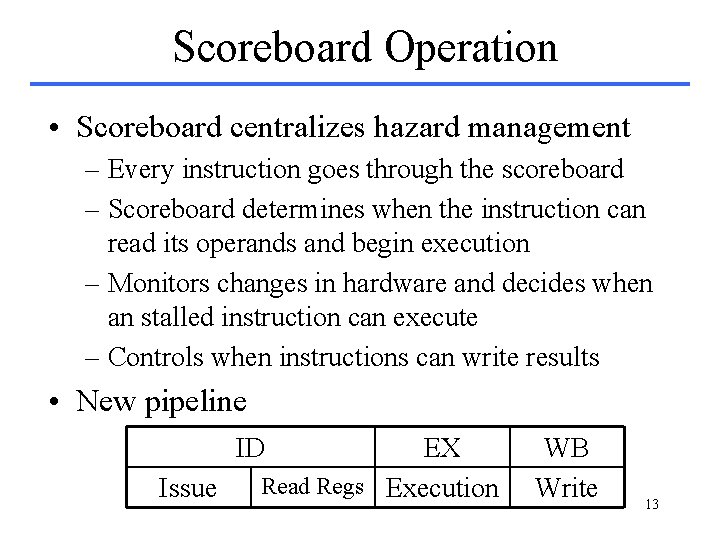 Scoreboard Operation • Scoreboard centralizes hazard management – Every instruction goes through the scoreboard Scoreboard Operation • Scoreboard centralizes hazard management – Every instruction goes through the scoreboard