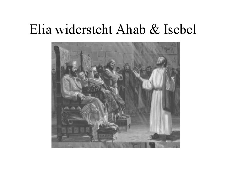 Elia widersteht Ahab & Isebel 