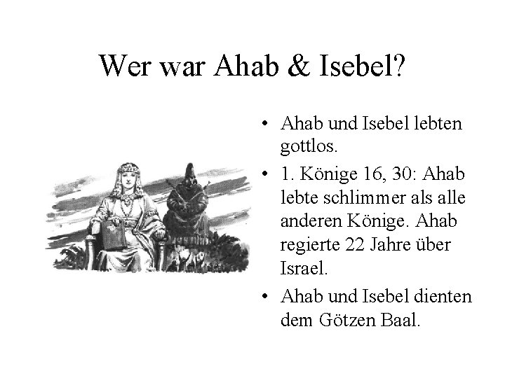 Wer war Ahab & Isebel? • Ahab und Isebel lebten gottlos. • 1. Könige