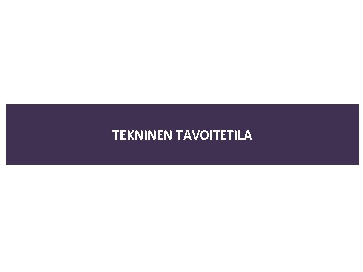 TEKNINEN TAVOITETILA 