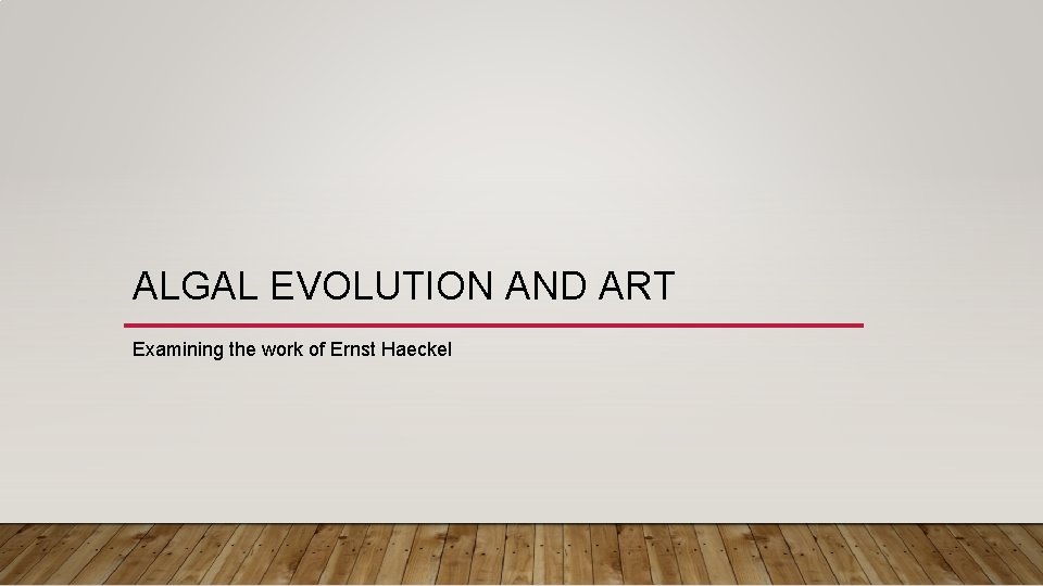 ALGAL EVOLUTION AND ART Examining the work of Ernst Haeckel 