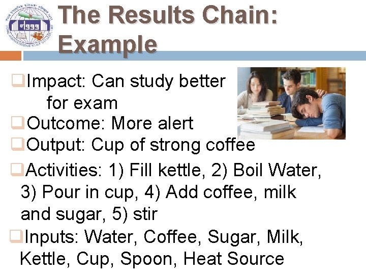 The Results Chain: Example q. Impact: Can study better for exam q. Outcome: More