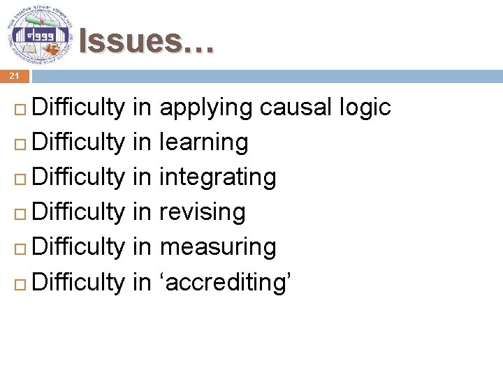 Issues… 21 Difficulty in applying causal logic Difficulty in learning Difficulty in integrating Difficulty