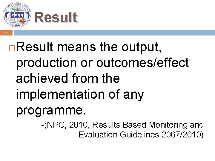 Result 7 Result means the output, production or outcomes/effect achieved from the implementation of