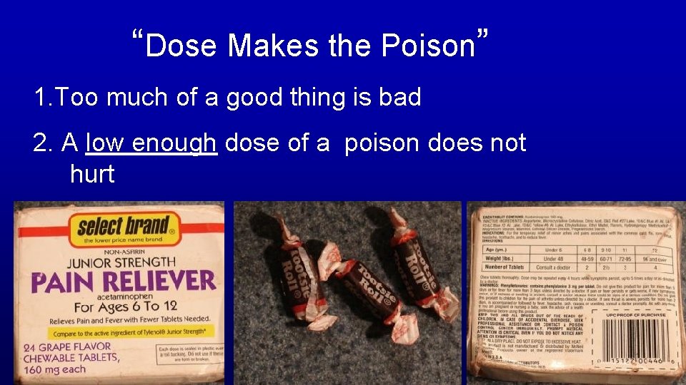 “Dose Makes the Poison” 1. Too much of a good thing is bad 2.