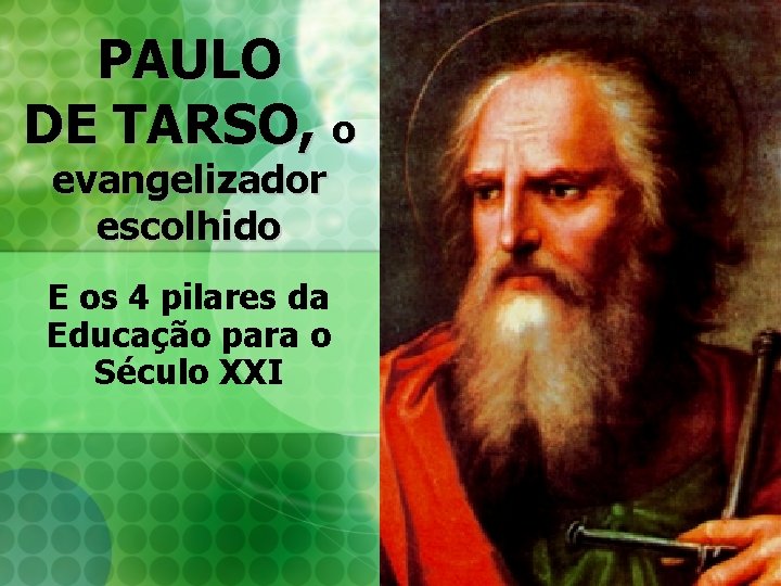PAULO DE TARSO, o evangelizador escolhido E os 4 pilares da Educação para o PAULO DE TARSO, o evangelizador escolhido E os 4 pilares da Educação para o