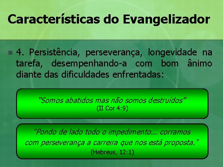 Características do Evangelizador n 4. Persistência, perseverança, longevidade na tarefa, desempenhando-a com bom ânimo Características do Evangelizador n 4. Persistência, perseverança, longevidade na tarefa, desempenhando-a com bom ânimo