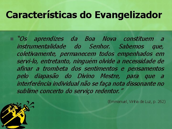 Características do Evangelizador n “Os aprendizes da Boa Nova constituem a instrumentalidade do Senhor. Características do Evangelizador n “Os aprendizes da Boa Nova constituem a instrumentalidade do Senhor.