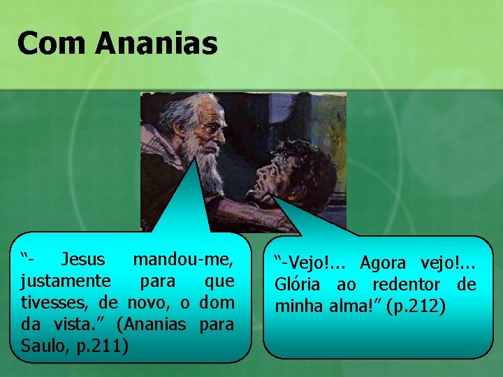 Com Ananias Jesus mandou-me, justamente para que tivesses, de novo, o dom da vista. Com Ananias Jesus mandou-me, justamente para que tivesses, de novo, o dom da vista.