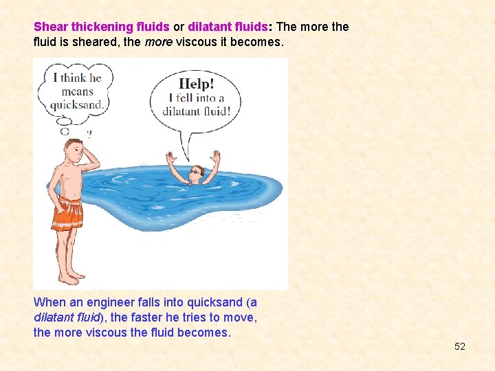 Shear thickening fluids or dilatant fluids: The more the fluid is sheared, the more