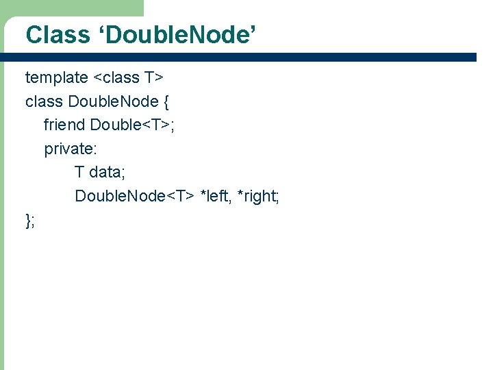 Class ‘Double. Node’ template <class T> class Double. Node { friend Double<T>; private: T