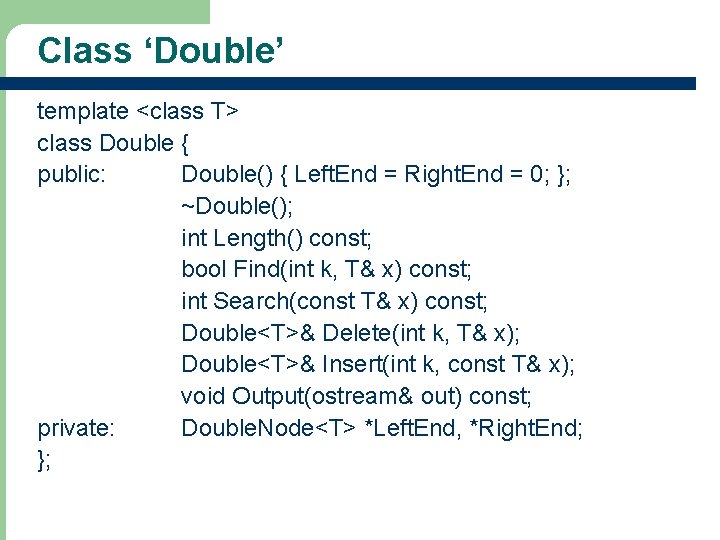 Class ‘Double’ template <class T> class Double { public: Double() { Left. End =
