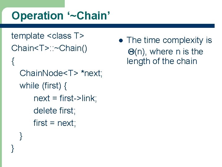 Operation ‘~Chain’ template <class T> Chain<T>: : ~Chain() { Chain. Node<T> *next; while (first)