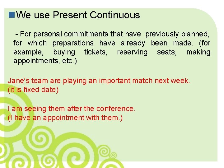 n We use Present Continuous - For personal commitments that have previously planned, for