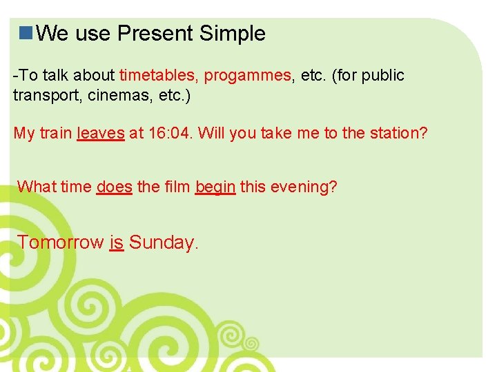 n We use Present Simple -To talk about timetables, progammes, etc. (for public transport,