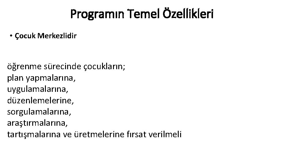 Programın Temel Özellikleri • Çocuk Merkezlidir öğrenme sürecinde çocukların; plan yapmalarına, uygulamalarına, düzenlemelerine, sorgulamalarına,