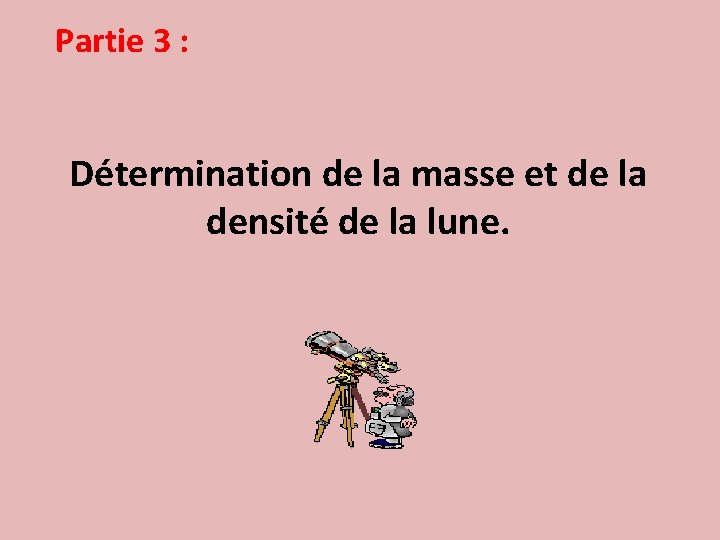 Partie 3 : Détermination de la masse et de la densité de la lune.