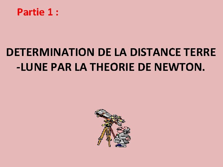 Partie 1 : DETERMINATION DE LA DISTANCE TERRE -LUNE PAR LA THEORIE DE NEWTON.