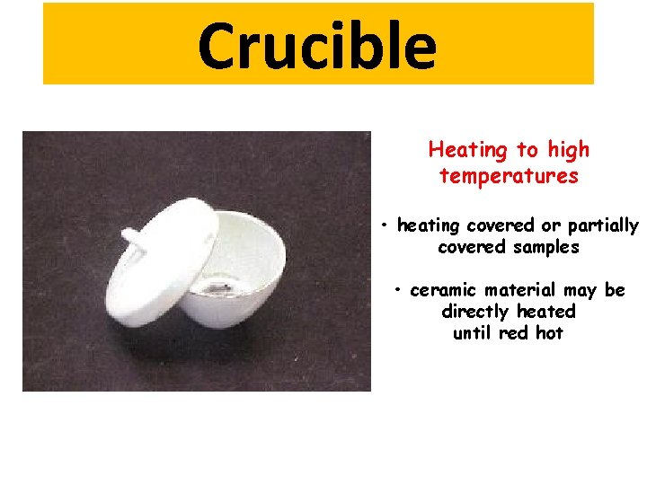 Crucible Heating to high temperatures • heating covered or partially covered samples • ceramic