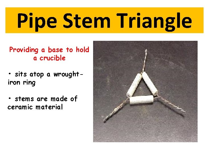 Pipe Stem Triangle Providing a base to hold a crucible • sits atop a