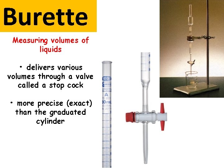 Burette Measuring volumes of liquids • delivers various volumes through a valve called a