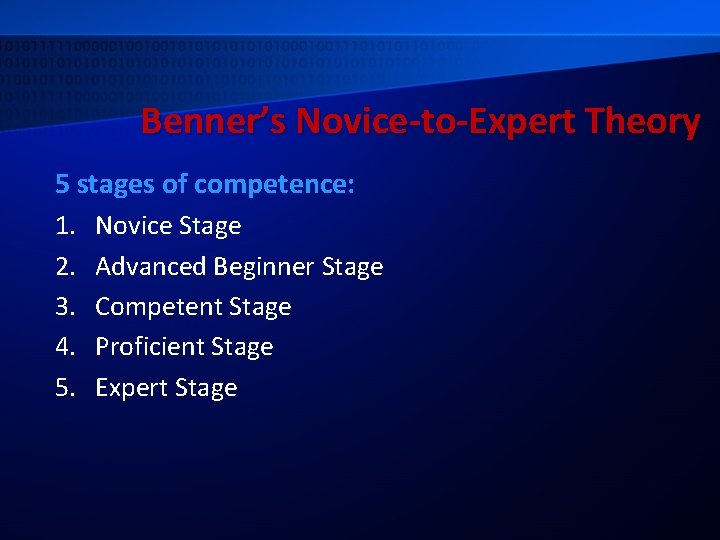 Benner’s Novice-to-Expert Theory 5 stages of competence: 1. 2. 3. 4. 5. Novice Stage