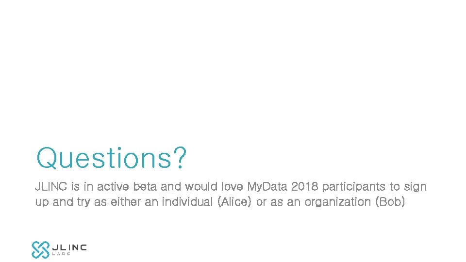 Questions? JLINC is in active beta and would love My. Data 2018 participants to