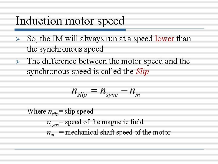 Induction motor speed Ø Ø So, the IM will always run at a speed