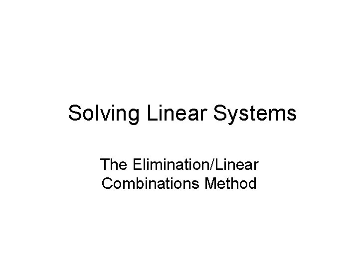Solving Linear Systems The Elimination/Linear Combinations Method 