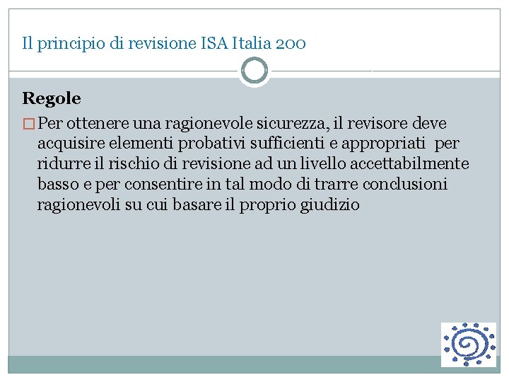 Il principio di revisione ISA Italia 200 Regole � Per ottenere una ragionevole sicurezza,