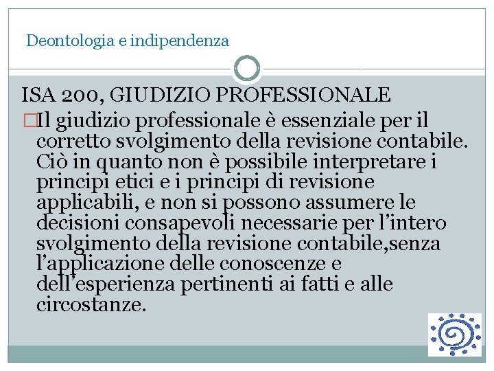  Deontologia e indipendenza ISA 200, GIUDIZIO PROFESSIONALE �Il giudizio professionale è essenziale per