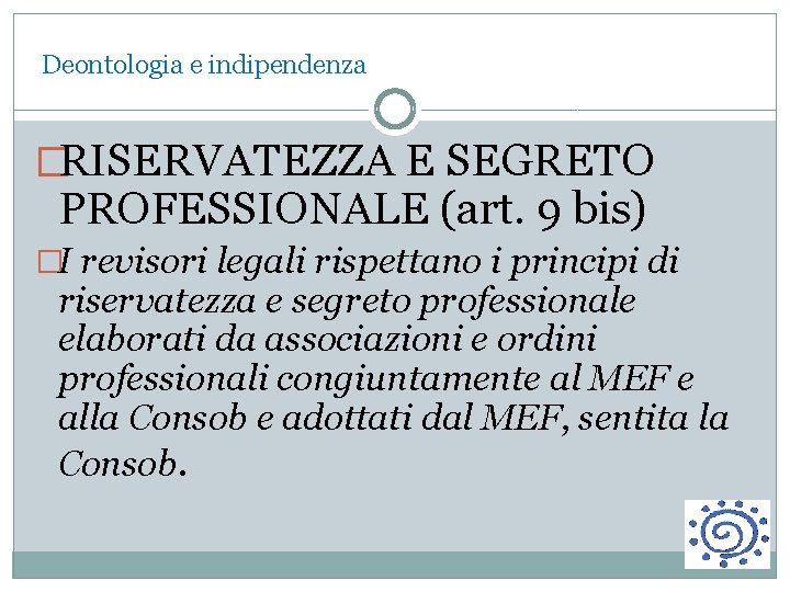  Deontologia e indipendenza �RISERVATEZZA E SEGRETO PROFESSIONALE (art. 9 bis) �I revisori legali