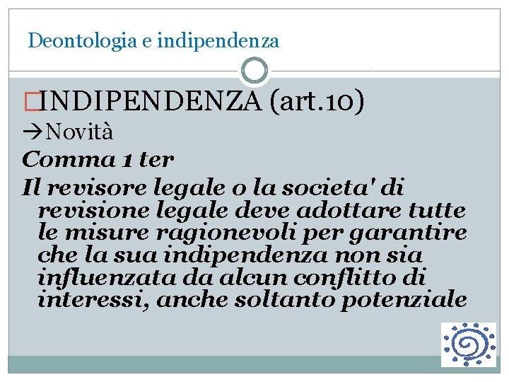  Deontologia e indipendenza �INDIPENDENZA (art. 10) Novità Comma 1 ter Il revisore legale