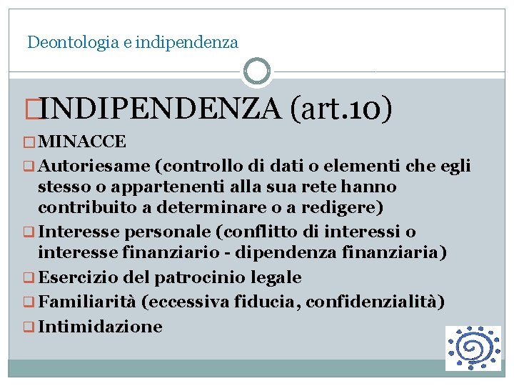  Deontologia e indipendenza �INDIPENDENZA (art. 10) � MINACCE q Autoriesame (controllo di dati
